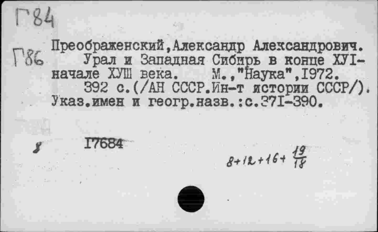 ﻿РВА
rs&
Преображенский,Александр Александрович.
Урал и Западная Сибирь в конце ХУІ-начале ХУШ века.	М.»"Наука",1972.
392 с.(/АН СССР.Ин-т истории СССР/)* Указ.имен и геогр.назв.: с.371-390.
17684
77